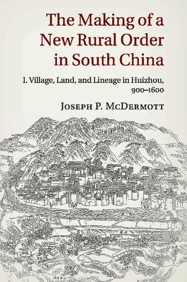 Joseph P. McDermott - The Making of a New Rural Order in South China: Volume 1, Village, Land, and Lineage in Huizhou, 900-1600, Häftad