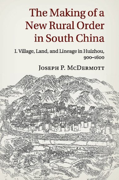 bokomslag The Making of a New Rural Order in South China: Volume 1, Village, Land, and Lineage in Huizhou, 900-1600