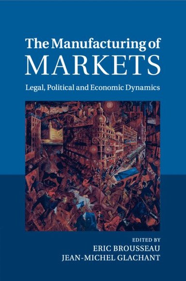 Eric Brousseau, Jean-Michel Glachant - The Manufacturing of Markets, Häftad