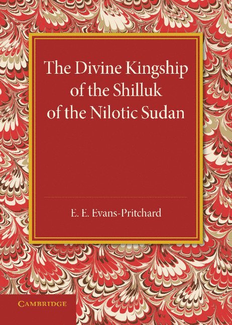E. E. Evans-Pritchard - The Divine Kingship of the Shilluk of the Nilotic Sudan, Häftad