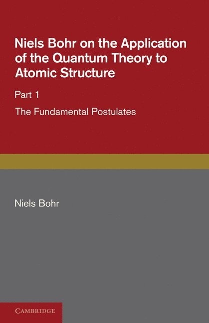 Niels Bohr - Niels Bohr on the Application of the Quantum Theory to Atomic Structure, Part 1, The Fundamental Postulates, Häftad