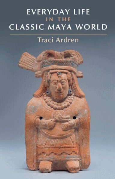Traci Ardren - Everyday Life in the Classic Maya World, Häftad