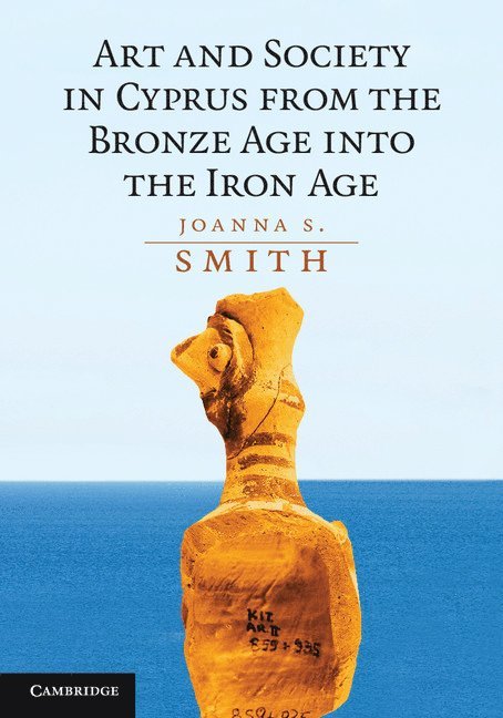 Joanna S. Smith, New Jersey) Smith, Joanna S. (Princeton University - Art and Society in Cyprus from the Bronze Age into the Iron Age, Häftad