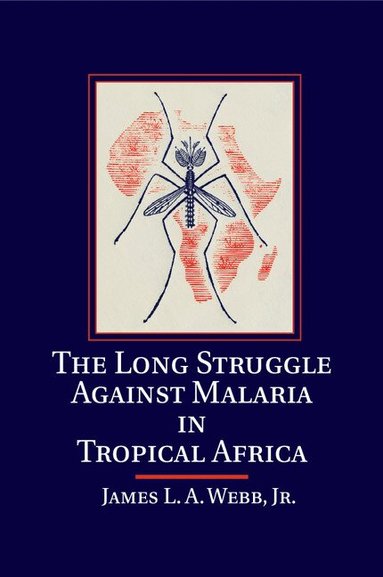 James L. A. Webb, Jr - The Long Struggle against Malaria in Tropical Africa, Häftad