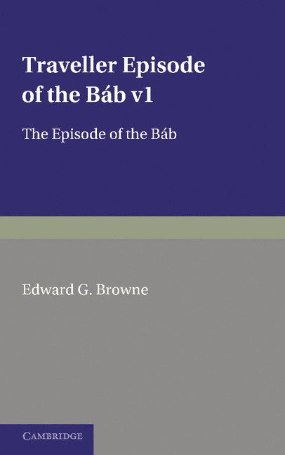 A Traveller's Narrative Written to Illustrate the Episode of the Báb: Volume 1, Persian Text