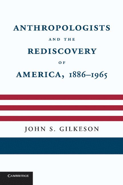 Anthropologists and the Rediscovery of America, 1886-1965 1