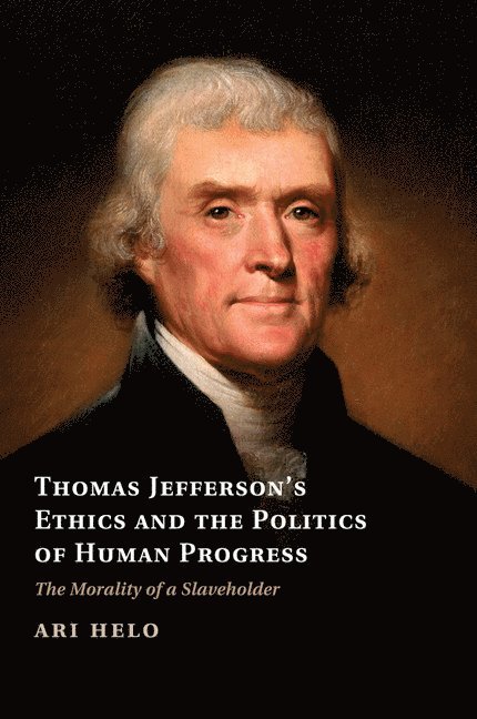 Thomas Jefferson's Ethics and the Politics of Human Progress 1