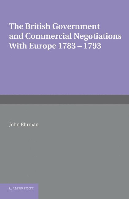 The British Government and Commercial Negotiations with Europe 1783-1793 1