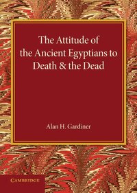bokomslag The Attitude of the Ancient Egyptians to Death and the Dead