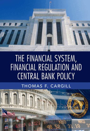 Thomas F. Cargill - The Financial System, Financial Regulation and Central Bank Policy, Häftad