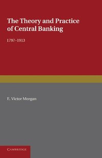 bokomslag The Theory and Practice of Central Banking, 1797-1913