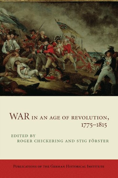 Roger Chickering, Stig Förster - War in an Age of Revolution, 1775-1815, Häftad