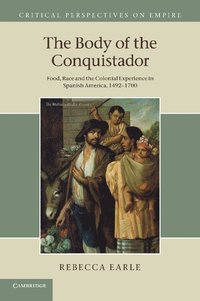 bokomslag The Body of the Conquistador: Food, Race and the Colonial Experience in Spanish America, 1492 1700