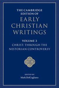 bokomslag The Cambridge Edition of Early Christian Writings: Volume 3, Christ: Through the Nestorian Controversy