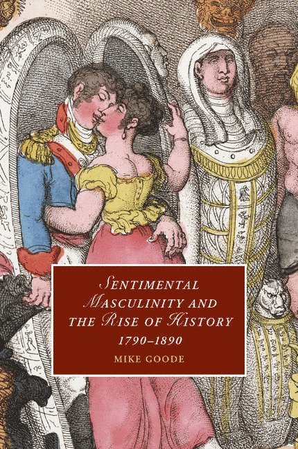 Sentimental Masculinity and the Rise of History, 1790-1890 1