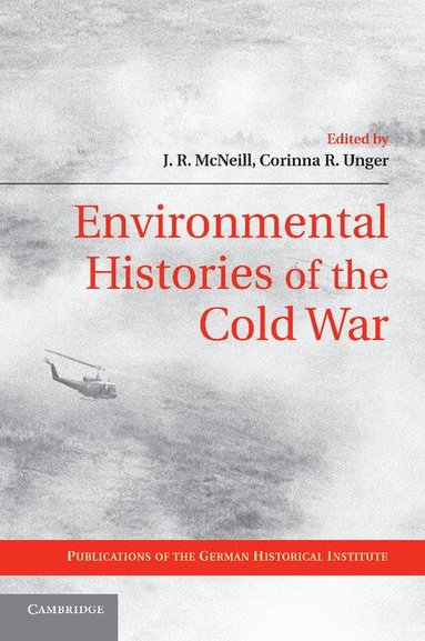 J. R. McNeill, Corinna R. Unger - Environmental Histories of the Cold War, Häftad
