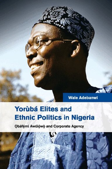Wale Adebanwi - Yorùbá Elites and Ethnic Politics in Nigeria, Häftad