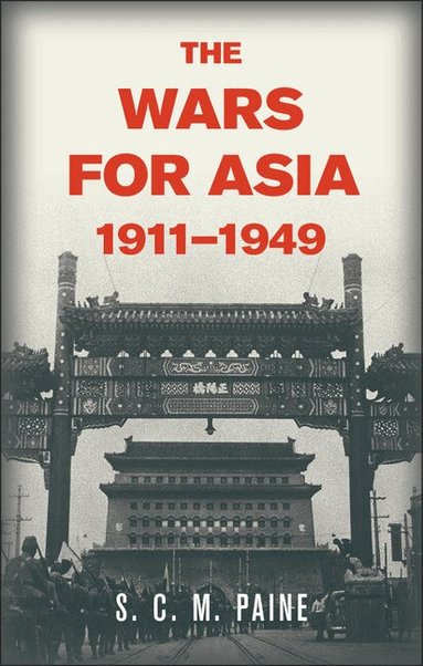 S. C. M. Paine - The Wars for Asia, 1911-1949, Häftad
