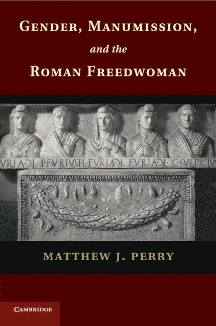Matthew J. Perry, City University of New York) Perry, Matthew J. (John Jay College of Criminal Justice - Gender, Manumission, and the Roman Freedwoman, Häftad