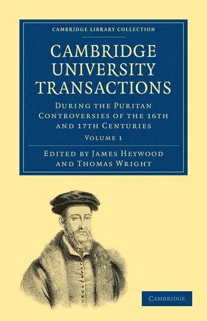 Cambridge University Transactions during the Puritan Controversies of the 16th and 17th Centuries 1