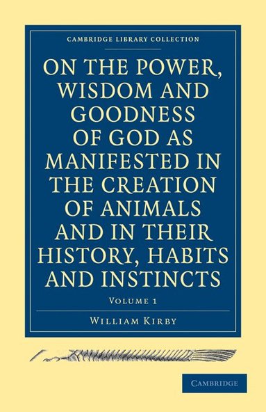 William Kirby - On the Power, Wisdom and Goodness of God as Manifested in the Creation of Animals and in their History, Habits and Instincts, Häftad