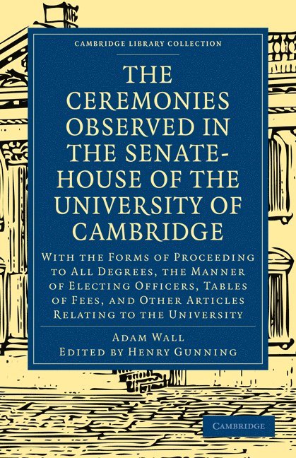The Ceremonies Observed in the Senate-House of the University of Cambridge