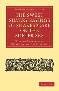 bokomslag The Sweet Silvery Sayings of Shakespeare on the Softer Sex