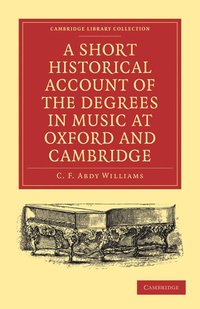 bokomslag A Short Historical Account of the Degrees in Music at Oxford and Cambridge: With a Chronological List of Graduates in That Faculty from the Year 146