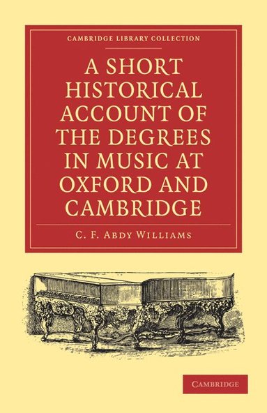 bokomslag A Short Historical Account of the Degrees in Music at Oxford and Cambridge: With a Chronological List of Graduates in That Faculty from the Year 146