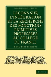 bokomslag Leçons Sur l'Intégration Et La Recherche Des Fonctions Primitives Professées Au Collège de France