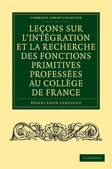 bokomslag Le Ons Sur L'Int Gration Et La Recherche Des Fonctions Primitives Profess Es Au Coll GE de France