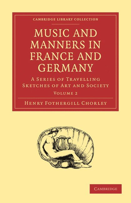 Henry Fothergill Chorley - Music and Manners in France and Germany: Volume 2, Häftad