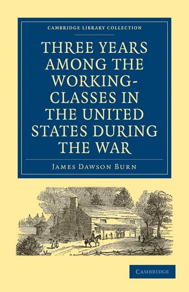 James Dawson Burn - Three Years Among the Working-Classes in the United States during the War, Häftad