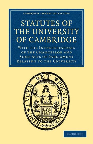 bokomslag Statutes of the University of Cambridge: With the Interpretations of the Chancellor and Some Acts of Parliament Relating to the University