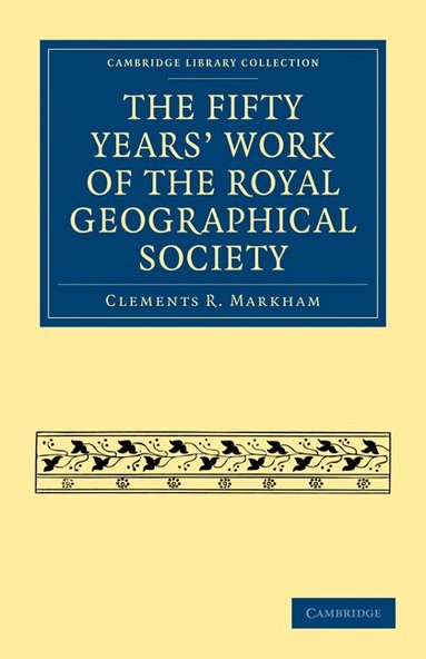 Clements R. Markham - The Fifty Years' Work of the Royal Geographical Society, Häftad