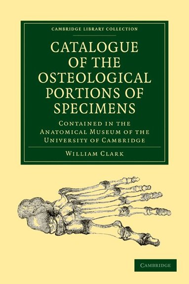 William Clark - Catalogue of the Osteological Portions of Specimens Contained in the Anatomical Museum of the University of Cambridge, Häftad