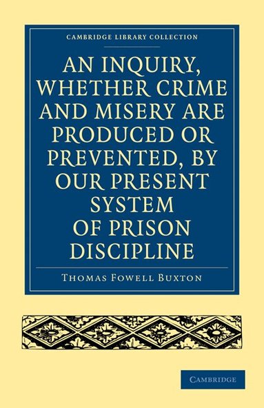 Thomas Fowell Buxton - An Inquiry, whether Crime and Misery are Produced or Prevented, by our Present System of Prison Discipline, Häftad