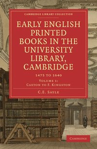 bokomslag Early English Printed Books in the University Library, Cambridge: Volume 1, Caxton to F. Kingston
