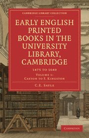 Early English Printed Books in the University Library, Cambridge: Volume 1, Caxton to F. Kingston 1