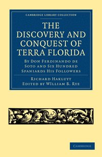 bokomslag The Discovery and Conquest of Terra Florida, by Don Ferdinando de Soto and Six Hundred Spaniards His Followers: Written by a Gentleman of Elvas, Emplo