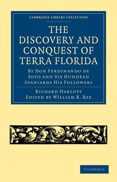 WIlliam B. Rye - The Discovery and Conquest of Terra Florida, by Don Ferdinando de Soto and Six Hundred Spaniards His Followers, Häftad