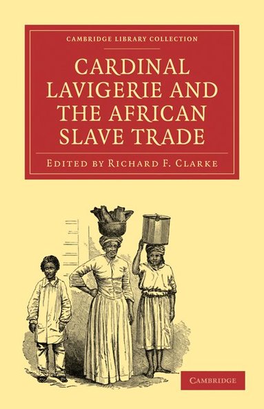 Richard F. Clarke - Cardinal Lavigerie and the African Slave Trade, Häftad