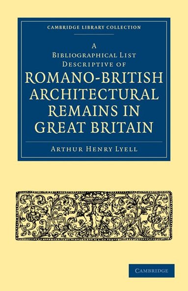 Arthur Henry Lyell - A Bibliographical List Descriptive of Romano-British Architectural Remains in Great Britain, Häftad