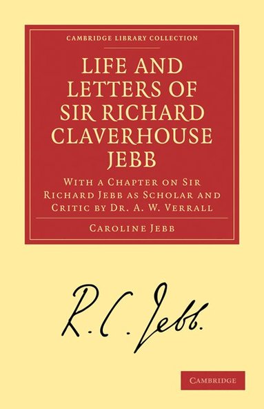 Caroline Jebb, A. W. Verrall - Life and Letters of Sir Richard Claverhouse Jebb, O. M., Litt. D., Häftad