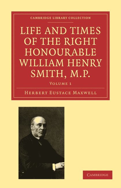 Life and Times of the Right Honourable William Henry Smith, M.P 1
