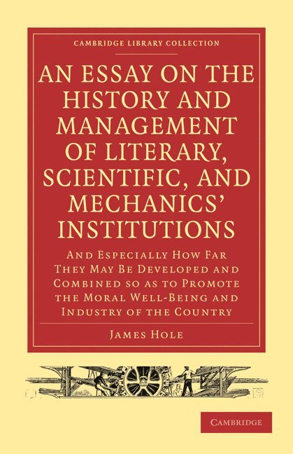 An Essay on the History and Management of Literary, Scientific, and Mechanics' Institutions 1