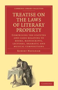 bokomslag Treatise on the Laws of Literary Property: Comprising the Statutes and Cases Relating to Books, Manuscripts, Lectures, Dramatic and Musical Compositio