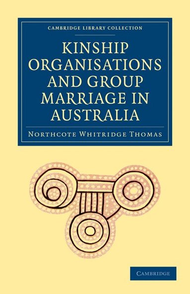 Northcote Whitridge Thomas - Kinship Organisations and Group Marriage in Australia, Häftad