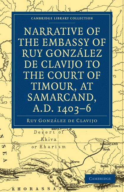 Narrative of the Embassy of Ruy. Gonzlez de Clavijo to the court of Timour, at Samarcand, A.D. 1403-6 1