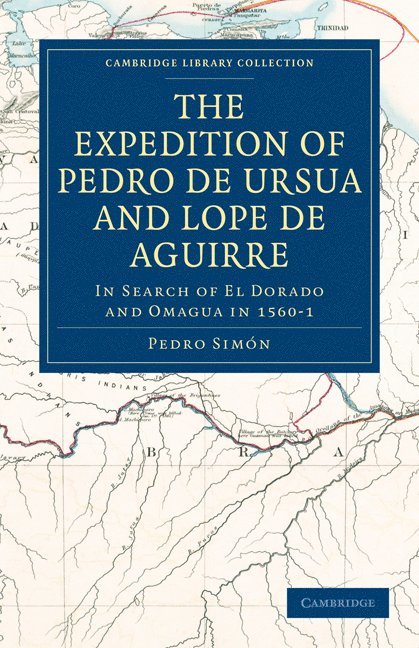 The Expedition of Pedro de Ursua and Lope de Aguirre in Search of El Dorado and Omagua in 1560-1 1